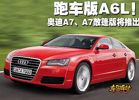 跑车版A6L 奥迪A7硬顶、敞篷车将推出